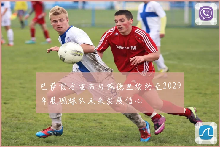 巴萨官方宣布与佩德里续约至2029年展现球队未来发展信心